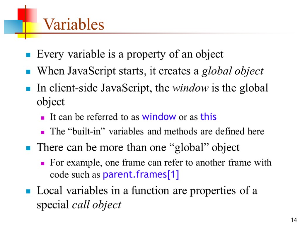 14 Variables Every variable is a property of an object When JavaScript starts, it